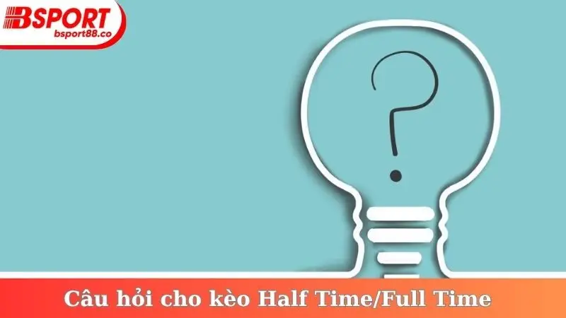 Câu hỏi cho kèo Half Time/Full Time