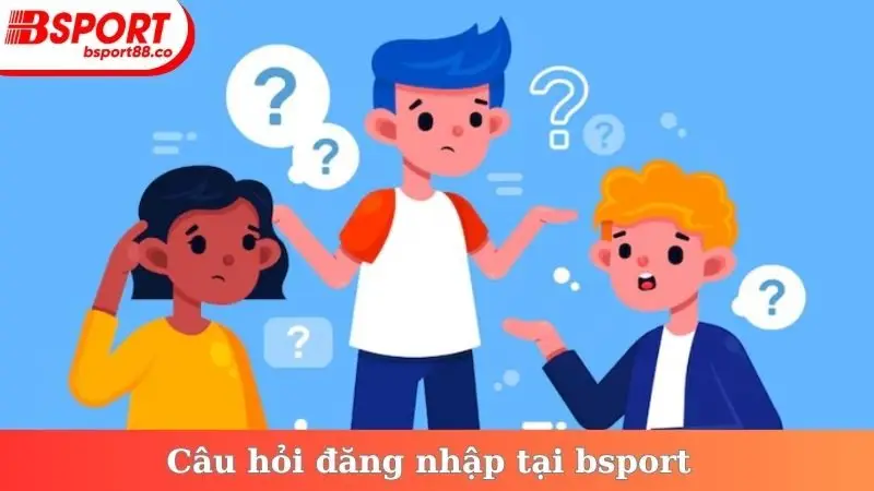 Câu hỏi đăng nhập tại bsport