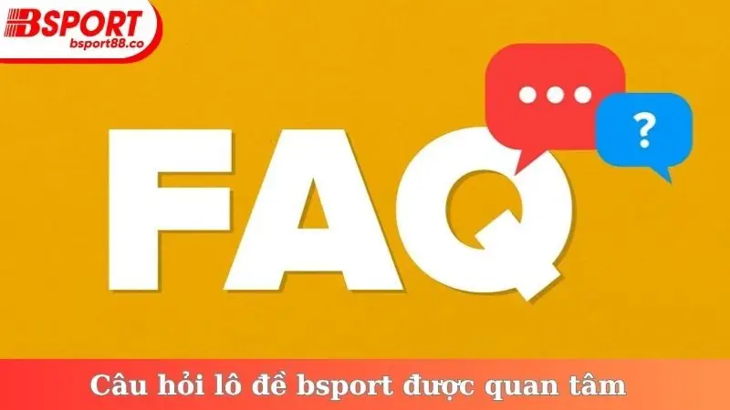 Câu hỏi lô đề bsport được quan tâm