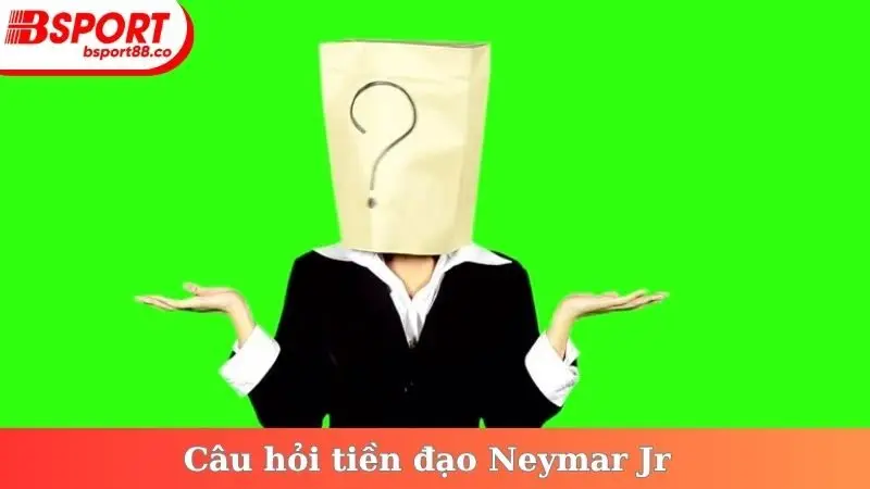 Câu hỏi tiền đạo Neymar Jr