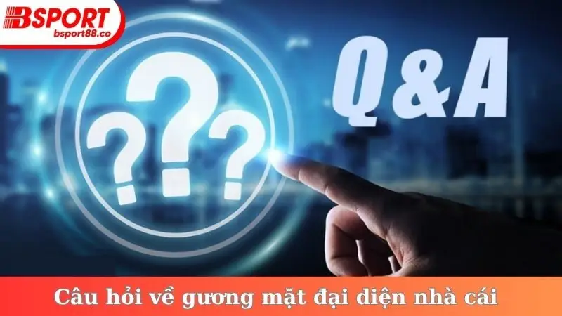 Câu hỏi về gương mặt đại diện nhà cái