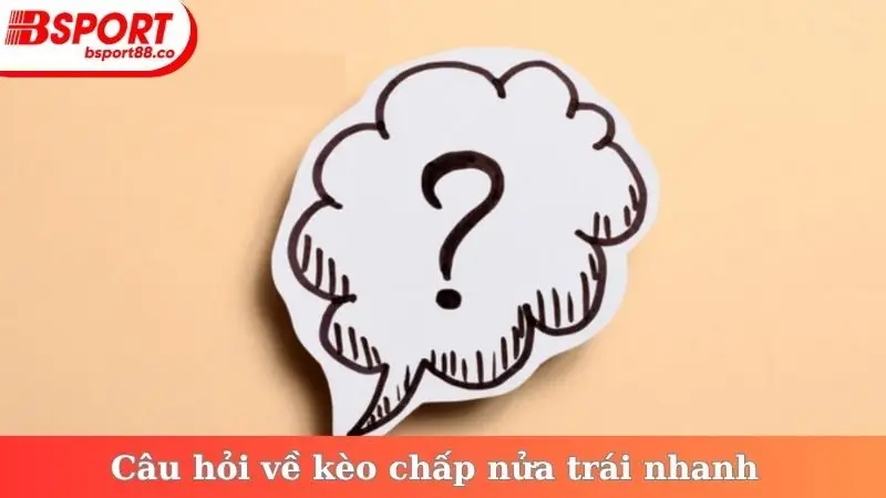 Câu hỏi về kèo chấp nửa trái nhanh