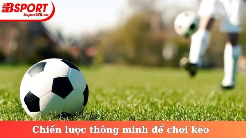 Chiến lược thông minh để chơi kèo