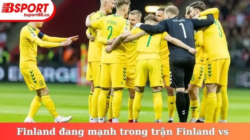Finland đang tỏ ra khá mạnh trước đối thủ trong trận Finland vs Lithuania