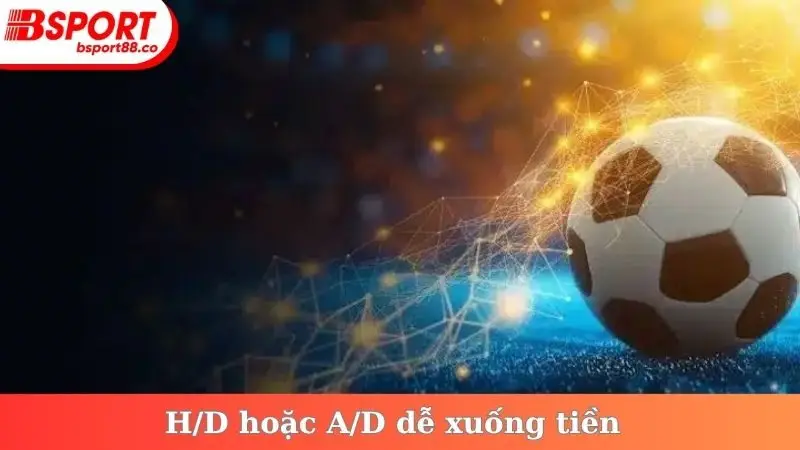 H/D hoặc A/D dễ xuống tiền