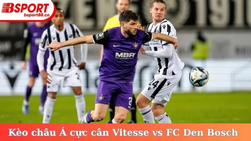 Kèo châu Á cực kỳ cân giữa Vitesse vs FC Den Bosch