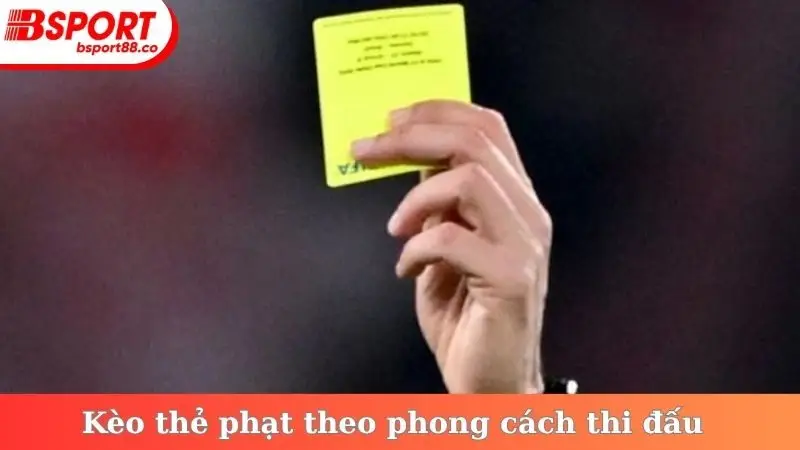 Kèo thẻ phạt theo phong cách thi đấu