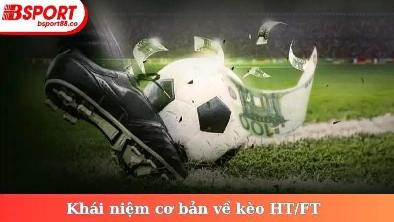 Khái niệm cơ bản về kèo HT/FT