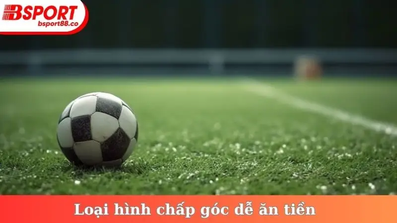 Loại hình chấp góc dễ ăn tiền