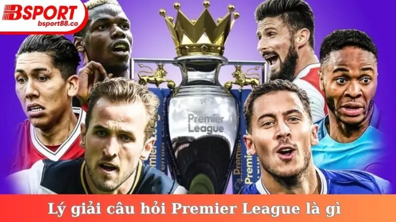 Lý giải câu hỏi Premier League là gì