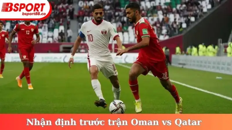 Nhận định trước trận Oman vs Qatar vào 23h45 đêm ngày 8/10