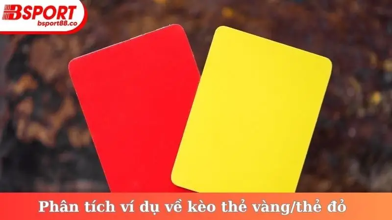 Phân tích ví dụ về kèo thẻ vàng/thẻ đỏ