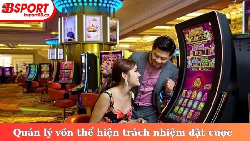 Quản lý vốn thể hiện trách nhiệm đặt cược