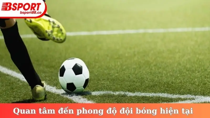Quan tâm đến phong độ đội bóng hiện tại