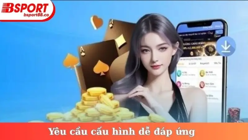 Yêu cầu cấu hình dễ đáp ứng